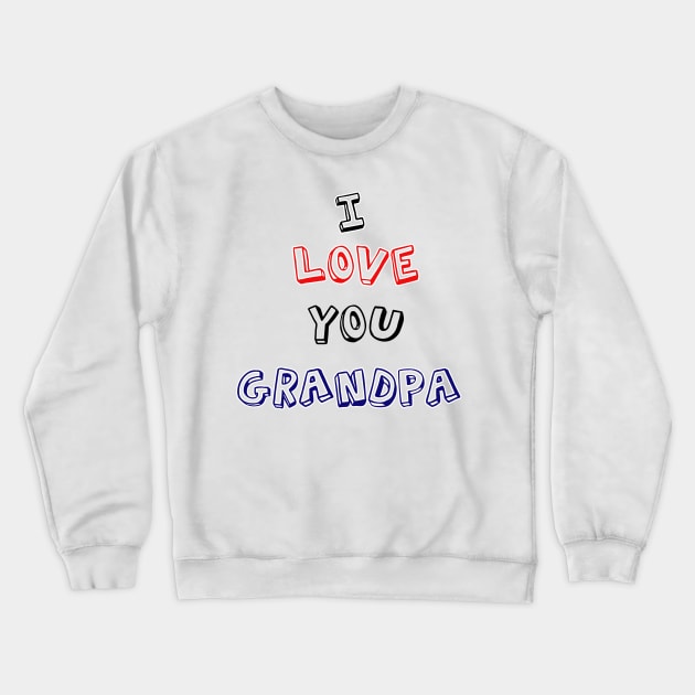 I love you  grandpa  grandparents day Crewneck Sweatshirt by sarahnash